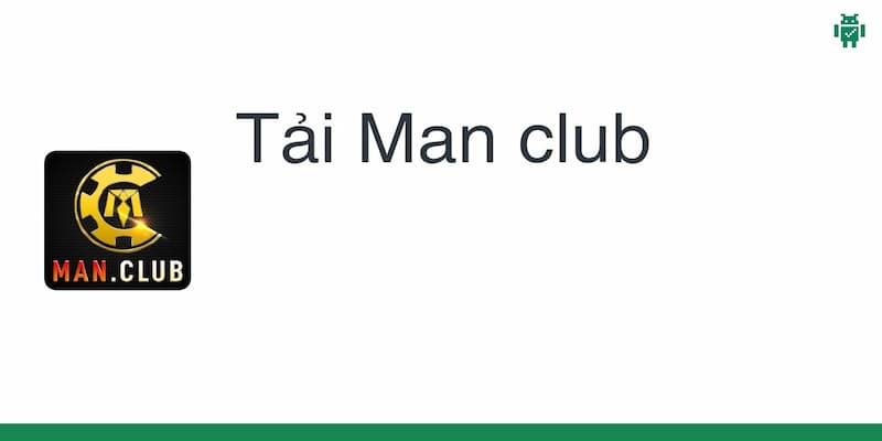 Man club - Chi tiết về cổng game đổi thưởng số 1 Việt Nam 8 Link tải Man club mới nhất